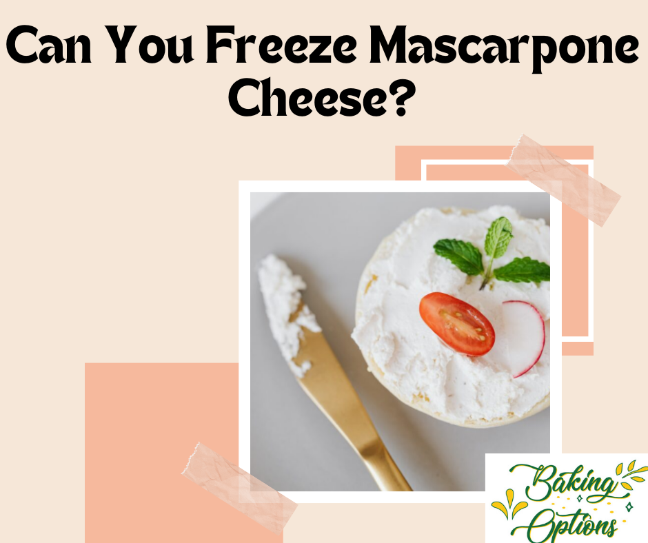 Can You Freeze Mascarpone Cheese?