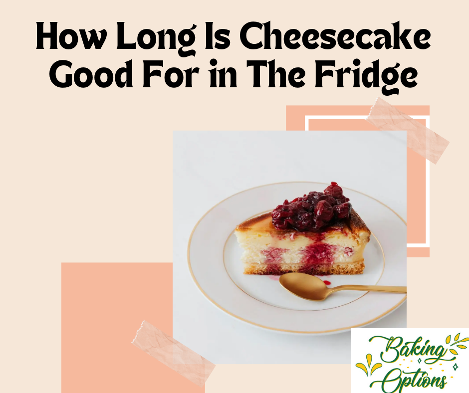 How Long Is Cheesecake Good For in The Fridge