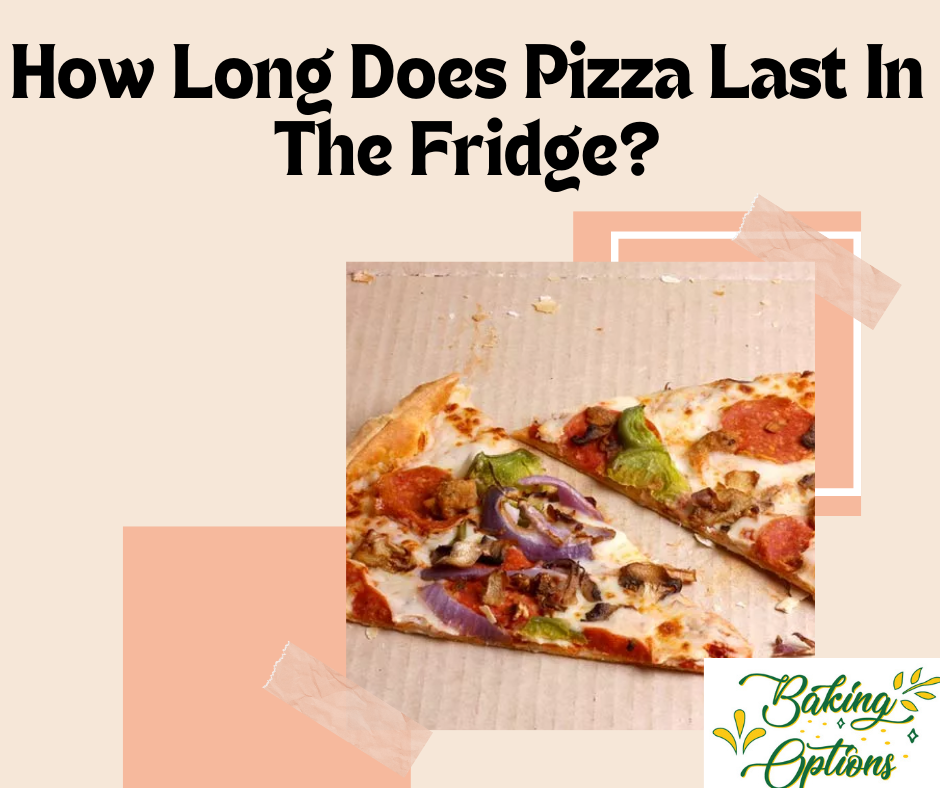 How Long Does Pizza Last In The Fridge?