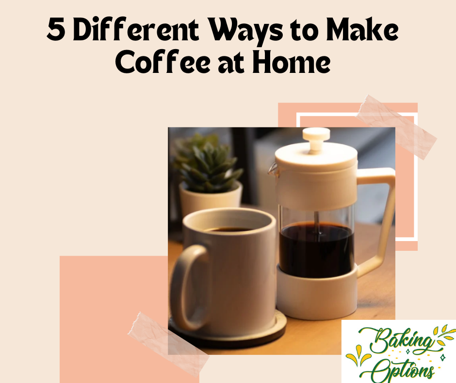 5 Different Ways to Make Coffee at Home