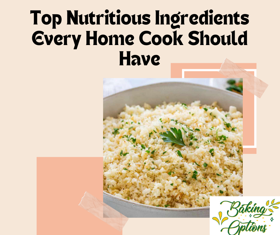 Top Nutritious Ingredients Every Home Cook Should Have