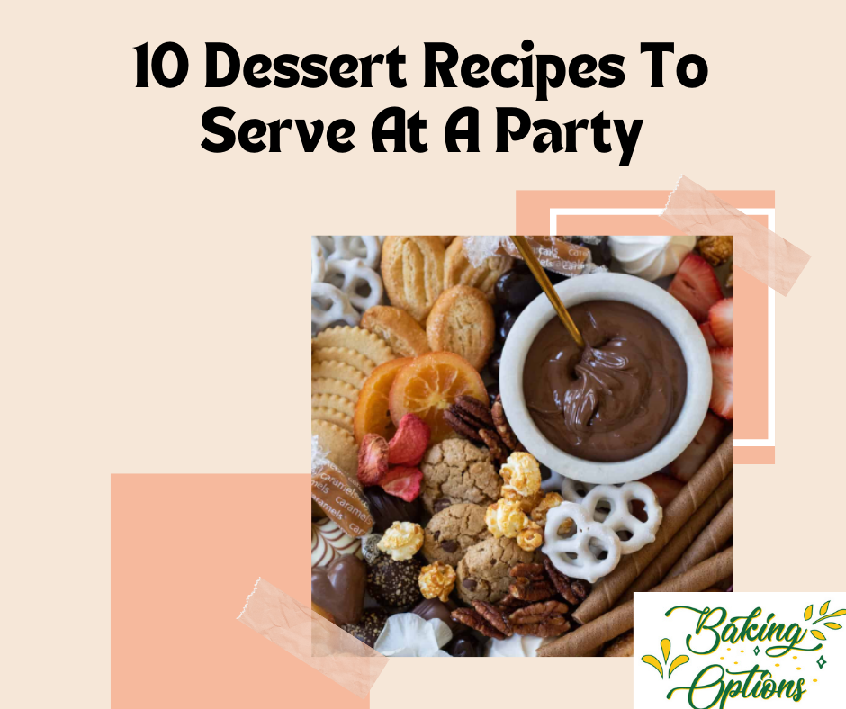 10 Dessert Recipes To Serve At A Party