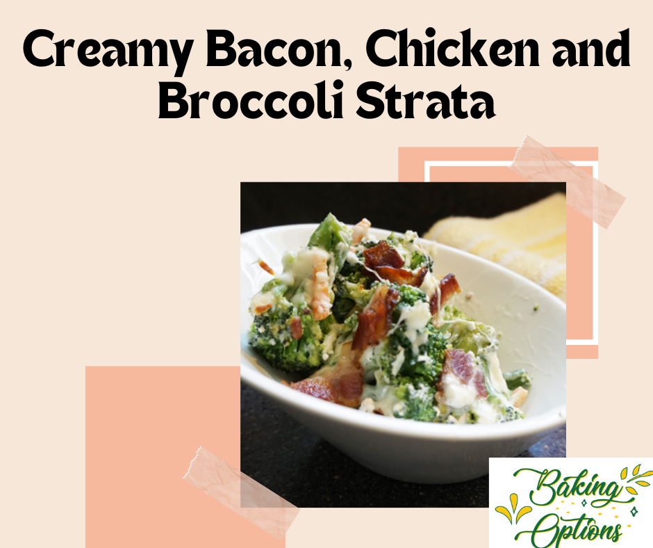 Creamy Bacon, Chicken and Broccoli Strata