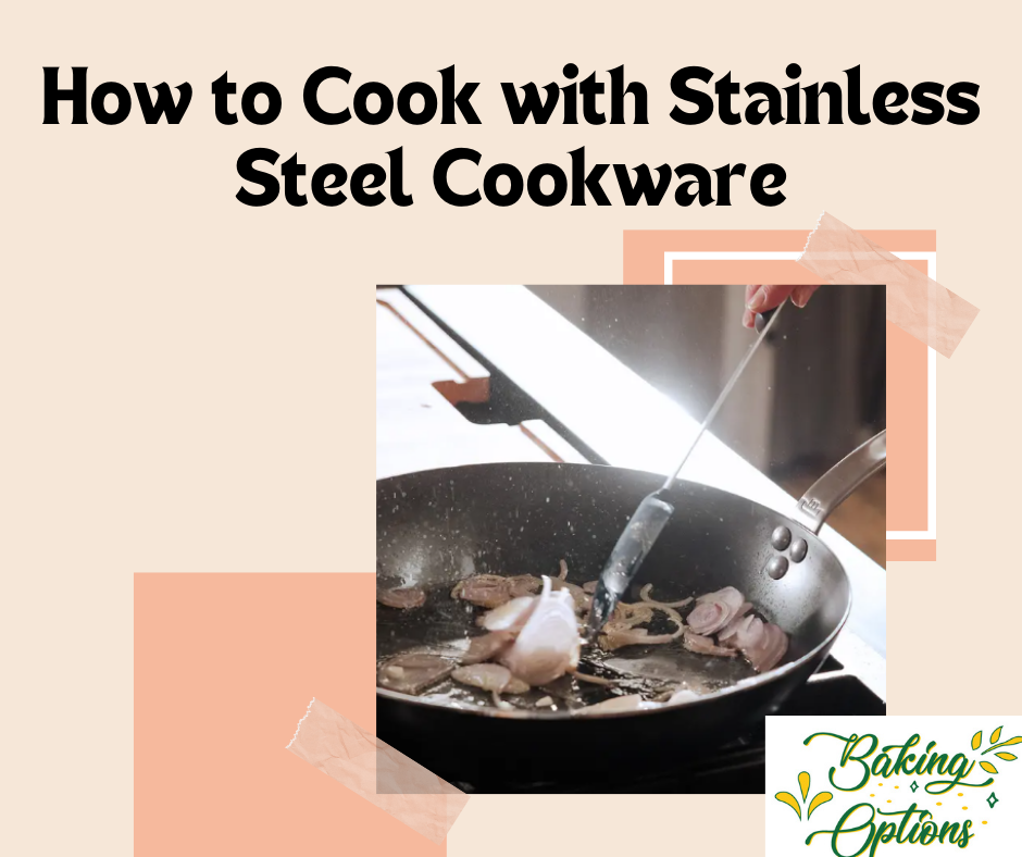 How to Cook with Stainless Steel Cookware